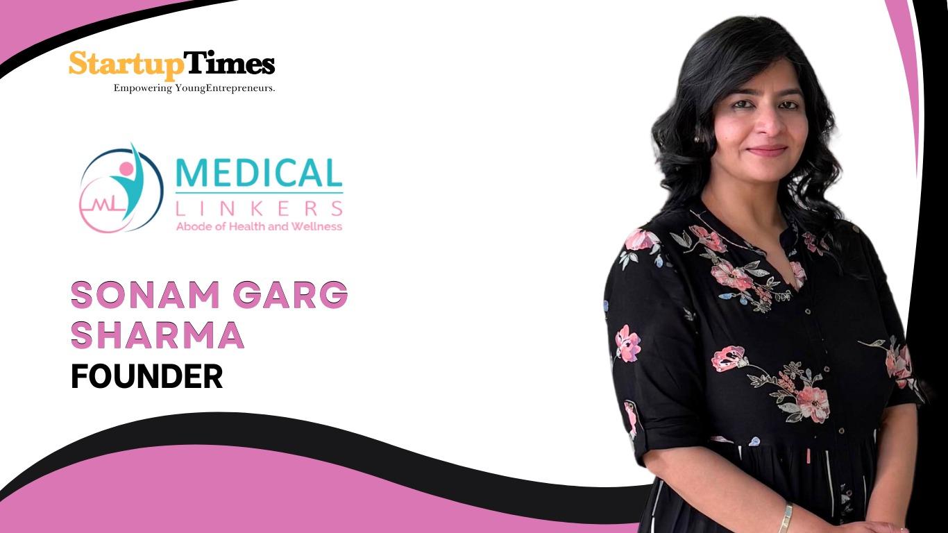 Building Bridges in Global Healthcare: The Journey of Sonam Garg Sharma, Founder of Medical Linkers