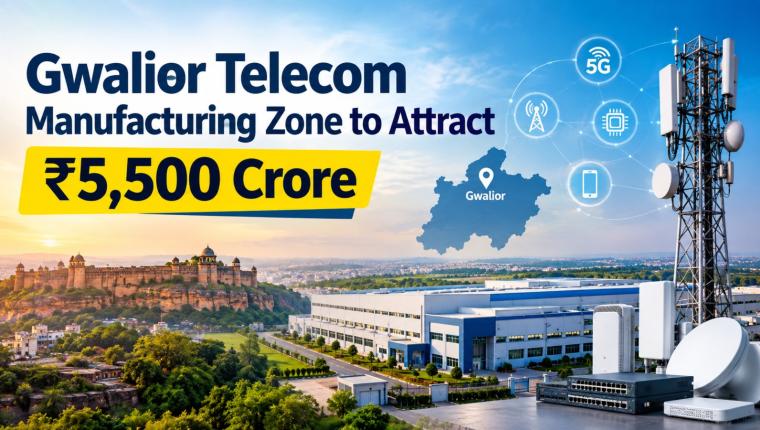 Gwalior Telecom Manufacturing Zone Set to Attract ₹5,500 Crore Investment