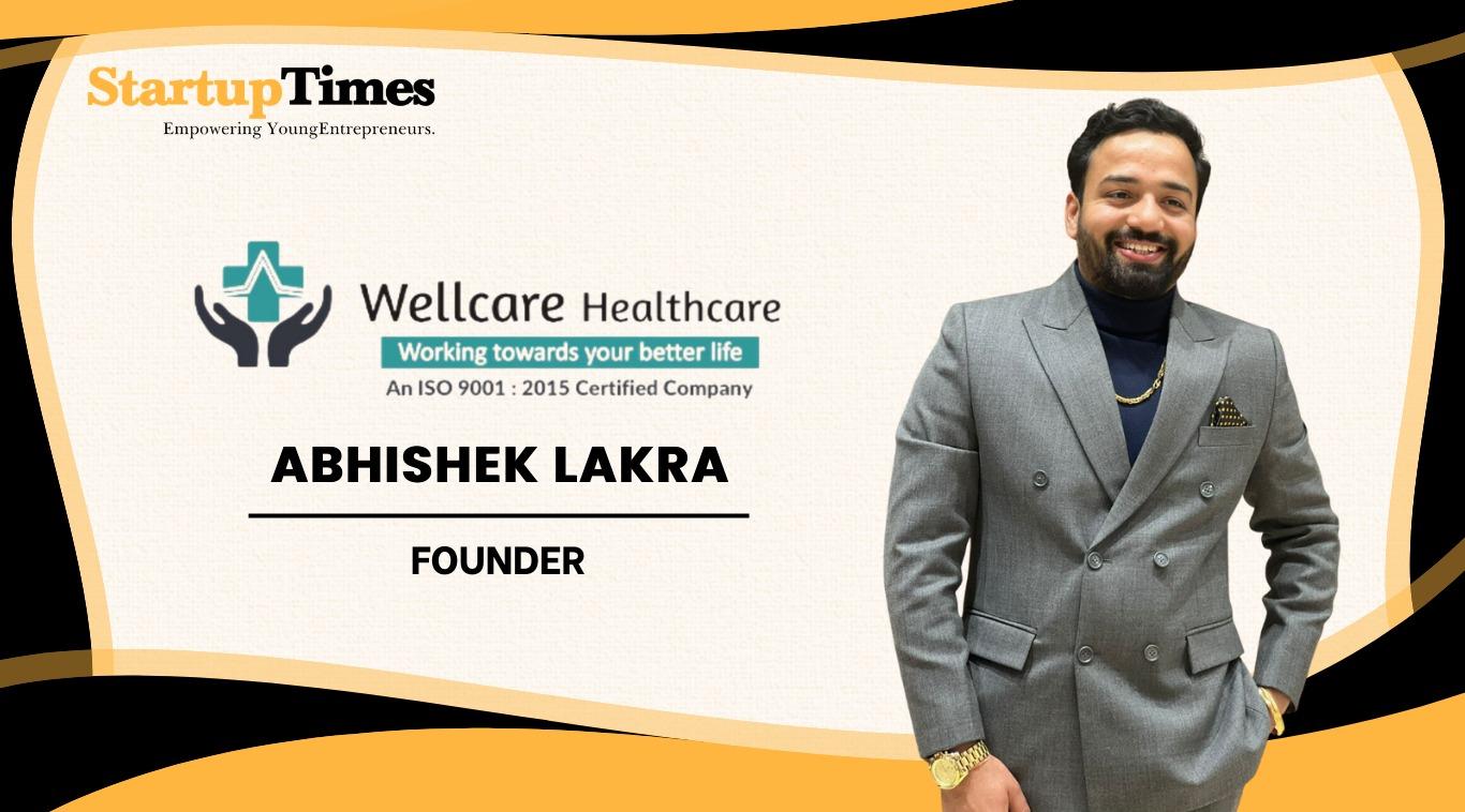 Abhishek Lakra: Building Wellcare Healthcare with Purpose