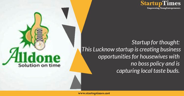 Startup for thought: This Lucknow startup is creating business opportunities for housewives with no boss policy and is capturing local taste buds. 