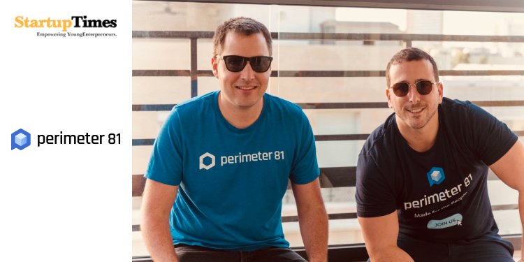 Tel Aviv startup Perimeter 81 assists organizations with securing networking security