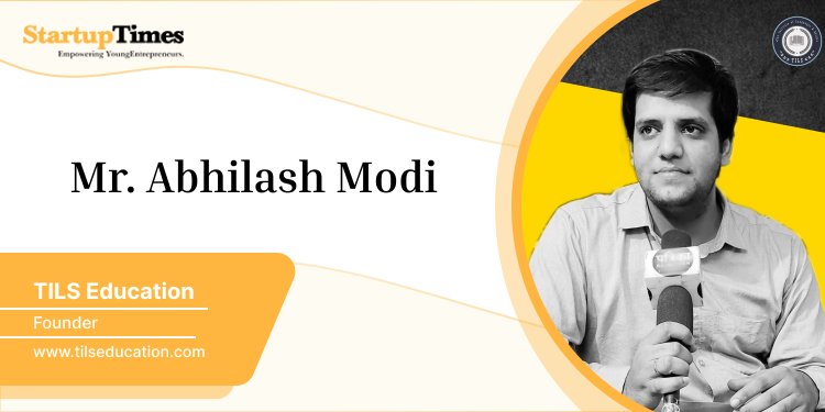 Let’s Meet Mr. Abhilash Modi, founder of TILS Education who believes in educating people and inspiring lives.