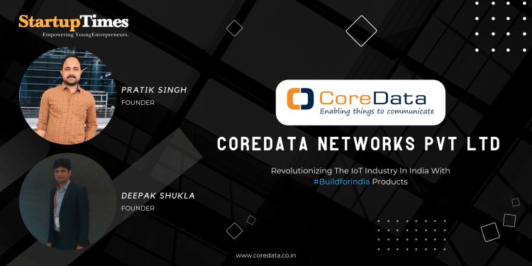 CoreData: Spinning The IoT Industry In India With #Buildforindia Products | Deepak Shukla | Pratik Singh