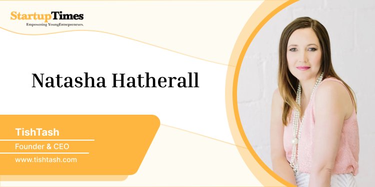Natasha Hatherall - The founder of Tish Tash