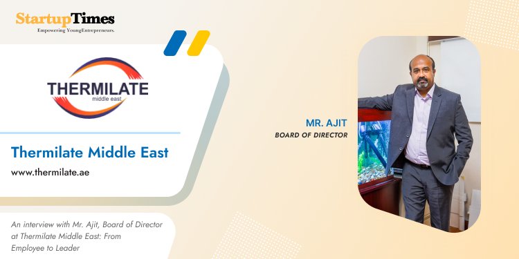 "An interview with Mr. Ajit Urath, Board of Director at Thermilate Middle East: From Employee to Leader"
