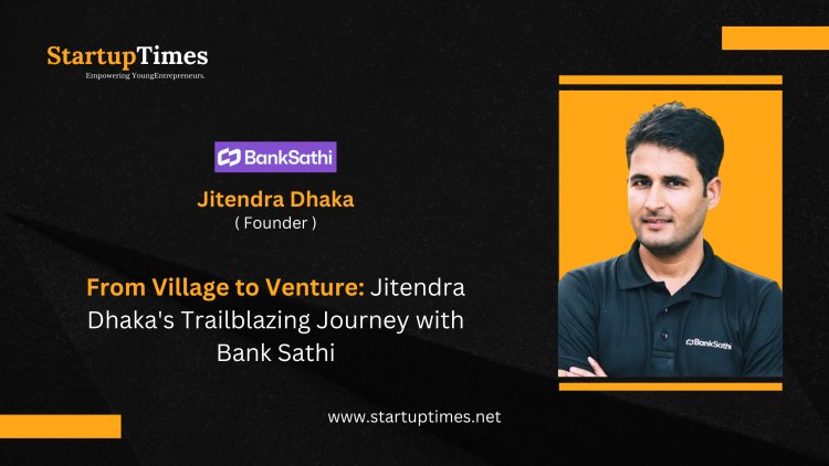 From Village to Venture: Jitendra Dhaka's Trailblazing Journey with Bank Sathi