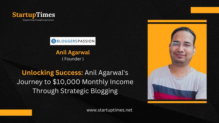 From Blogspot to $10,000 Monthly: Anil Agarwal's Journey Unveiled – Mastering SEO, Niche Blogging, and Diversified Revenue Streams