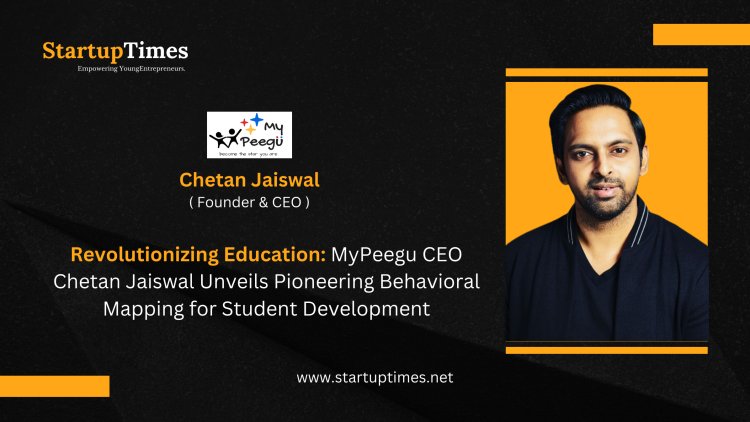 Chetan Jaiswal's MyPeegu: Pioneering Student Development with Behavioral Mapping and Global Educational Innovation