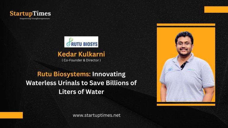 Rutu Biosystems: Pioneering Waterless Urinals to Save Billions of Liters of Water 