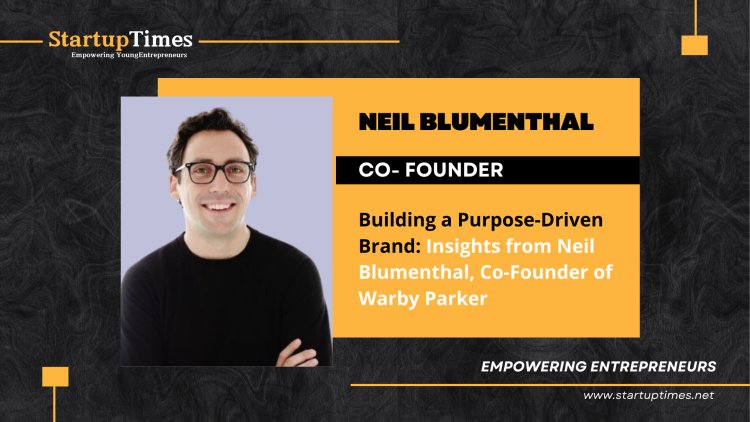 Building a Purpose-Driven Brand Insights from Neil Blumenthal, Co-Founder of Warby Parker