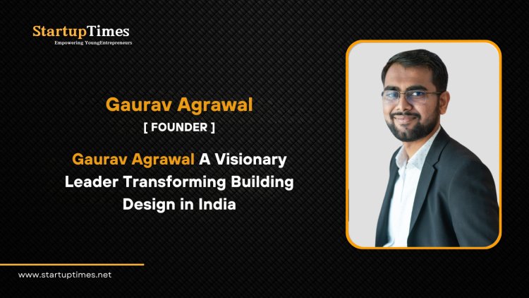 Gaurav Agrawal A Visionary Leader Transforming Structural Design in India 