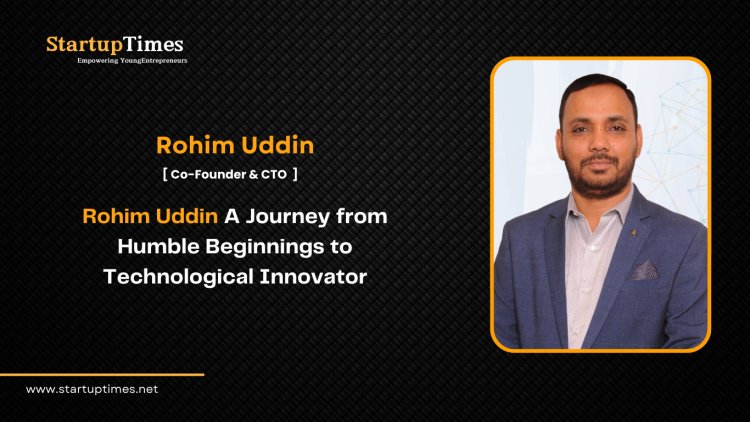 Rohim Uddin A Journey from Humble Beginnings to Technological Innovator