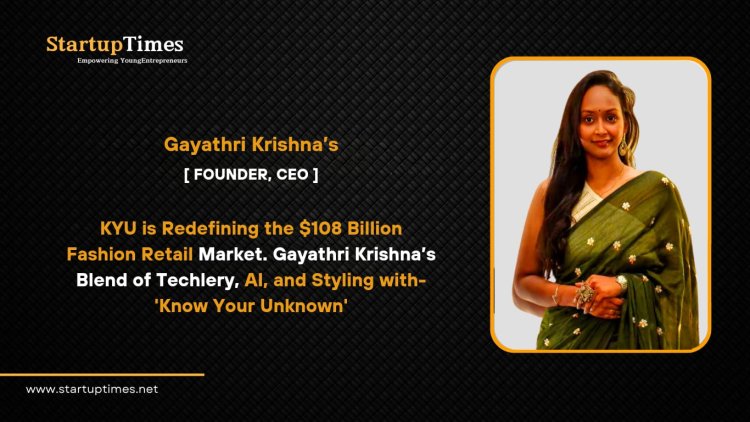 KYU is Redefining the $108 Billion Fashion Retail Market  Gayathri Krishna’s Blend of Techlery, AI, and Styling with- 'Know Your Unknown