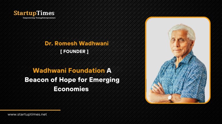 Wadhwani Foundation: A Beacon of Hope for Emerging Economies