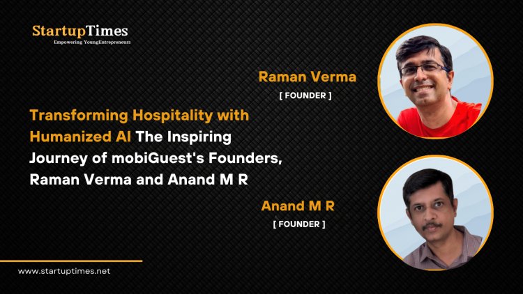 Transforming Hospitality with Humanized AI The Inspiring Journey of mobiGuest's  Founders, Raman Verma and Anand M R