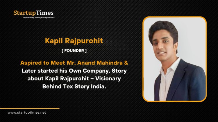 Aspired to Meet Mr. Anand Mahindra & Later started his Own Company, Story about Kapil Rajpurohit – Visionary Behind Tex Story India.