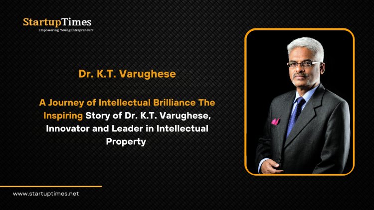 A Journey of Intellectual Brilliance The Inspiring Story of Dr. K.T. Varughese, Innovator  and Leader in Intellectual Property