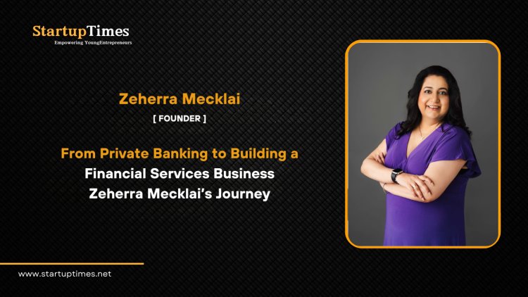 From Private Banking to Building a Financial Services Business Zeherra Mecklai’s  Journey 